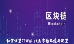 如何设置TPWallet无市场环境