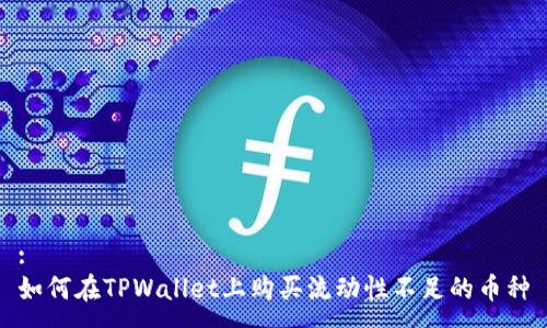 :
如何在TPWallet上购买流动性不足的币种