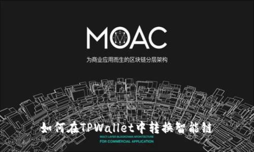 如何在TPWallet中转换智能链