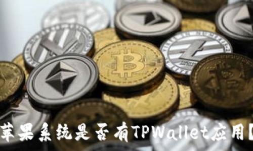   
苹果系统是否有TPWallet应用？