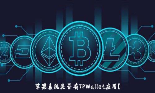   
苹果系统是否有TPWallet应用？