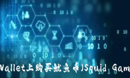   
如何在TPWallet上购买鱿鱼币（Squid Game Token）