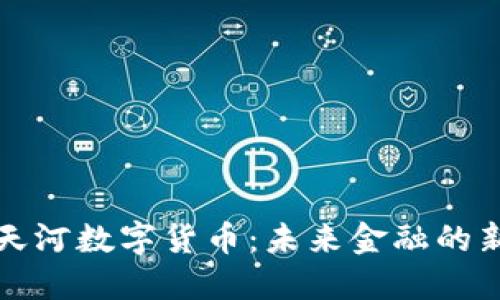 广州天河数字货币：未来金融的新趋势