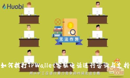 如何拨打TPWallet客服电话进行咨询与支持