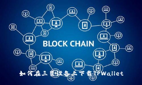 如何在三星设备上下载TPWallet