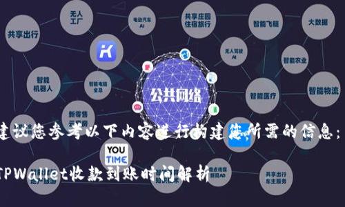 建议您参考以下内容进行构建您所需的信息： 

TPWallet收款到账时间解析