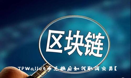  TPWallet币兑换后如何取消交易？
