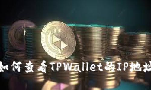 如何查看TPWallet的IP地址