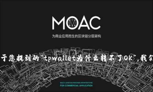 问题解析

在数字货币领域，用户经常会遇到各种各样的问题，包括钱包的使用和转账方面的障碍。对于您提到的“tpwallet为什么转不了OK”，我们需要综合考虑几个方面，比如钱包的设置、网络问题、币种兼容性等，下面将详细展开分析。

### TPWallet转账失败的原因及解决方案